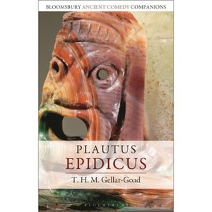 Plautus: Epidicus - (Bloomsbury Ancient Comedy Companions) by  T H M Gellar-Goad (Hardcover) - 1 of 1