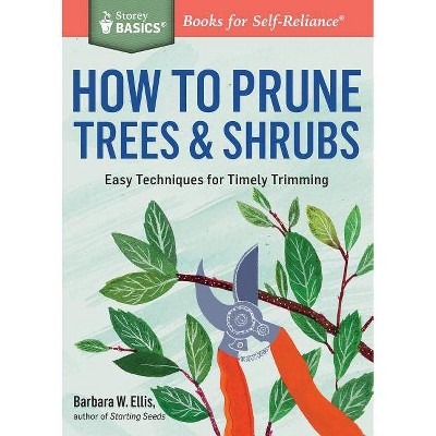 How to Prune Trees & Shrubs - (Storey Basics) by  Barbara W Ellis (Paperback)