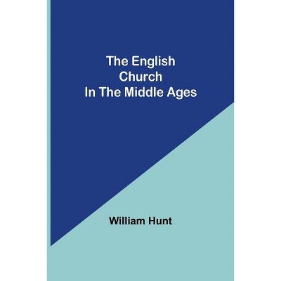 The English Church In The Middle Ages - by  William Hunt (Paperback)