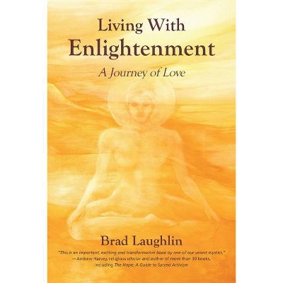 Living With Enlightenment - by  Brad Laughlin (Paperback)