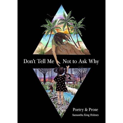 Don't Tell Me Not to Ask Why - by  Samantha King Holmes (Paperback)