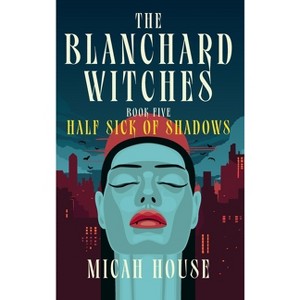 Half Sick of Shadows - (The Blanchard Witches) by Micah House - 1 of 1