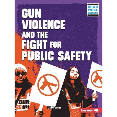 Gun Violence and the Fight for Public Safety - (Issues in Action (Read Woke (Tm) Books)) by  Elliott Smith (Paperback)