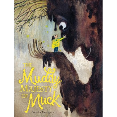 The Muddy Majesty of Muck - by  Beatrice Alemagna (Hardcover)