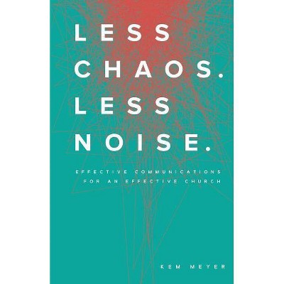 Less Chaos. Less Noise. - by  Kem Meyer (Paperback)