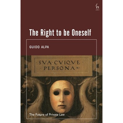 The Right to Be Oneself - (Future of Private Law) by  Guido Alpa (Hardcover)