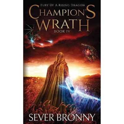 Champion's Wrath - (Fury of a Rising Dragon) by  Sever Bronny (Paperback)