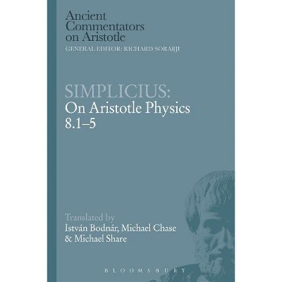 Simplicius: On Aristotle Physics 8.1-5 - (Ancient Commentators on Aristotle) by  István Bodnár & Michael Chase & Michael Share (Paperback)
