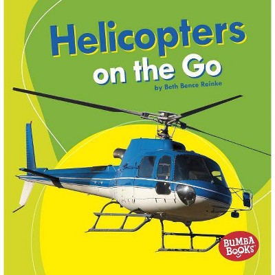 Helicopters on the Go - (Bumba Books (R) -- Machines That Go) by  Beth Bence Reinke (Paperback)