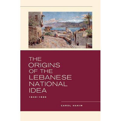 The Origins of the Lebanese National Idea - by  Carol Hakim (Hardcover)