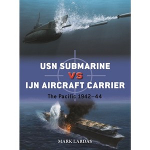 USN Submarine Vs Ijn Aircraft Carrier - (Duel) by  Mark Lardas (Paperback) - 1 of 1