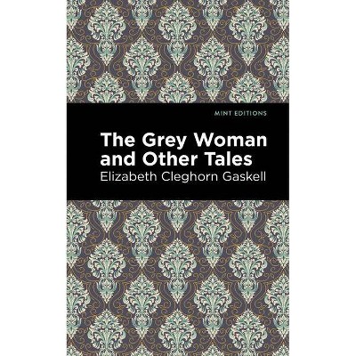 The Grey Woman and Other Tales - (Mint Editions) by  Elizabeth Cleghorn Gaskell (Paperback)