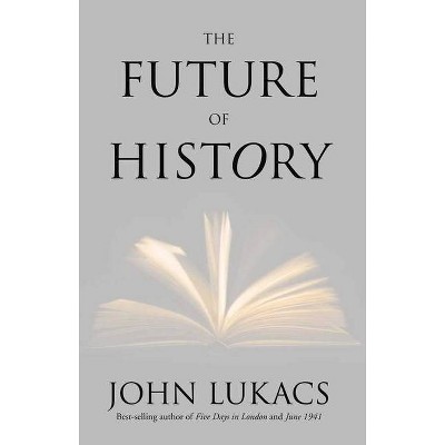 Future of History - by  John Lukacs (Paperback)