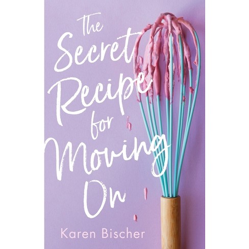 The Secret Recipe for Moving on - by  Karen Bischer (Hardcover) - image 1 of 1