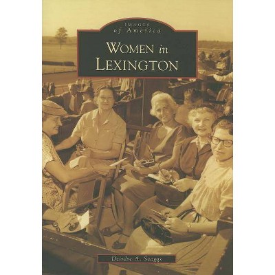 Women in Lexington - (Images of America (Arcadia Publishing)) by  Deirdre A Scaggs (Paperback)