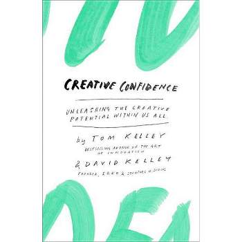 Creative Confidence - by  Tom Kelley & David Kelley (Hardcover)