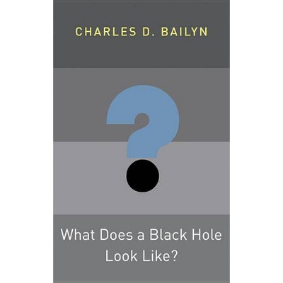 What Does a Black Hole Look Like? - (Princeton Frontiers in Physics) by  Charles D Bailyn (Hardcover)