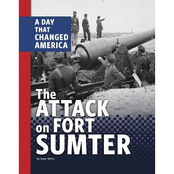 The Attack on Fort Sumter - (Days That Changed America) by  Isaac Kerry (Hardcover)
