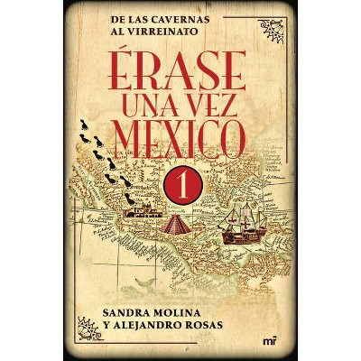 Érase Una Vez México 1 - by  Sandra Molina & Alejandro Rosas (Paperback)