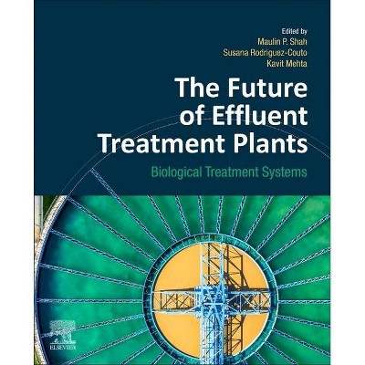 The Future of Effluent Treatment Plants - by  Maulin P Shah & Susana Rodriguez-Couto & Kavit Mehta (Paperback)