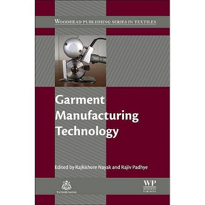 Garment Manufacturing Technology - (Woodhead Publishing Textiles) by  Rajkishore Nayak & Rajiv Padhye (Hardcover)