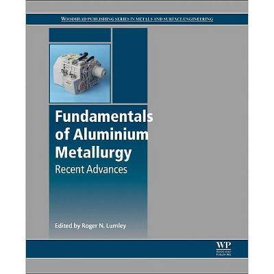 Fundamentals of Aluminium Metallurgy - (Woodhead Publishing Metals and Surface Engineering) by  Roger Lumley (Paperback)