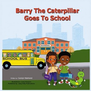 Barry the Caterpillar Goes to School - by  Carolyn Markland (Paperback) - 1 of 1