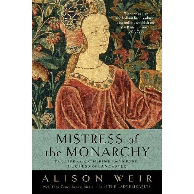 Mistress of the Monarchy - by  Alison Weir (Paperback)