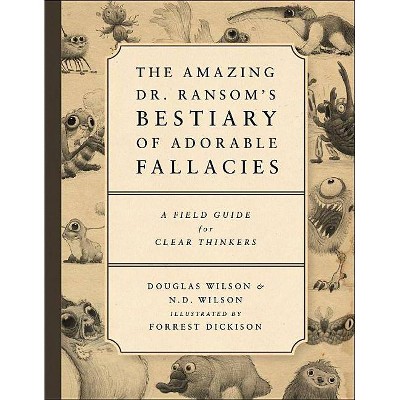 The Amazing Dr. Ransom's Bestiary of Adorable Fallacies - by  Doug Wilson & Nate Wilson (Paperback)