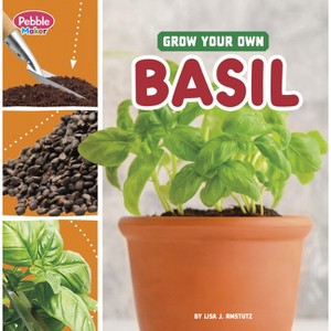 Grow Your Own Basil - (Pebble Maker Grow) by Lisa J Amstutz - 1 of 1