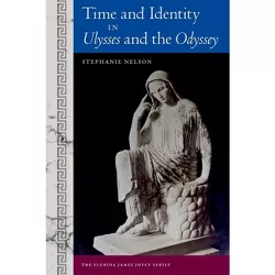 Time and Identity in Ulysses and the Odyssey - (Florida James Joyce) by  Stephanie Nelson (Hardcover)
