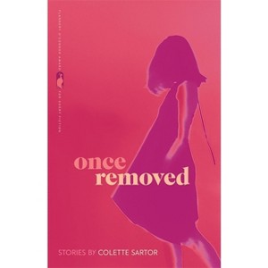 Once Removed - (Flannery O'Connor Award for Short Fiction) by  Colette Sartor (Paperback) - 1 of 1