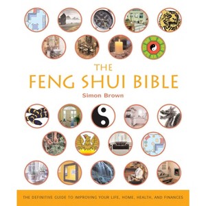 The Feng Shui Bible - (Mind Body Spirit Bibles) by  Simon Brown (Paperback) - 1 of 1