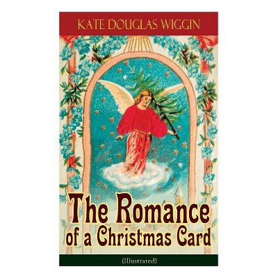 The Romance of a Christmas Card (Illustrated) - by  Kate Douglas Wiggin (Paperback)