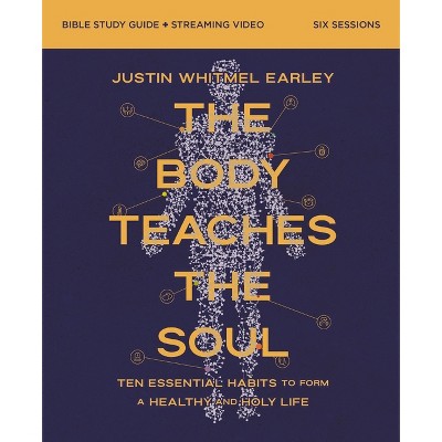 The Body Teaches the Soul Bible Study Guide Plus Streaming Video - by  Justin Whitmel Earley (Paperback)
