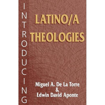 Introducing Latino/A Theologies - by  Miguel A de Le Torre & Edwin David Aponte & Miguel A de la Torre (Paperback)