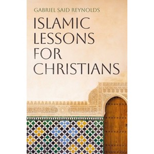 Islamic Lessons for Christians - by  Gabriel Said Reynolds (Paperback) - 1 of 1