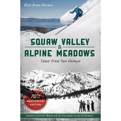 Squaw Valley and Alpine Meadows - (Sports) 70th Edition by  Eddy Starr Ancinas (Paperback)