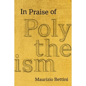 In Praise of Polytheism - by  Maurizio Bettini (Hardcover) - 1 of 1