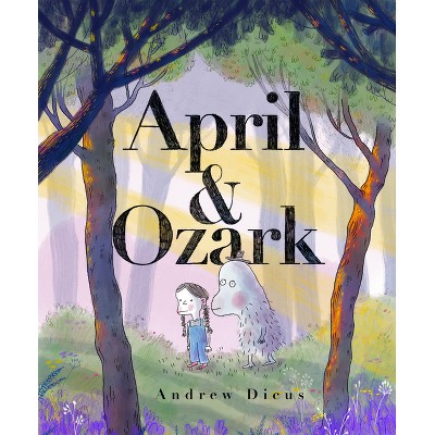 April and Ozark - by  Andrew Dicus (Hardcover)