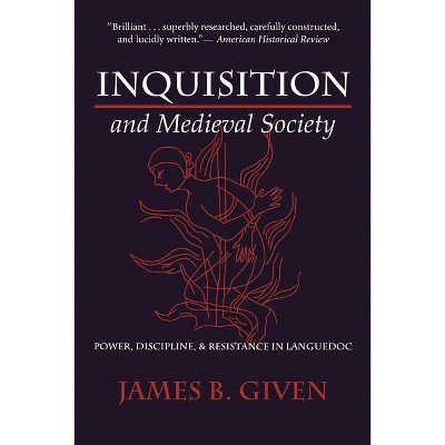 Inquisition and Medieval Society - by  James B Given (Paperback)