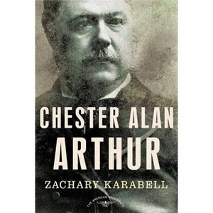Chester Alan Arthur - (American Presidents) by  Zachary Karabell (Hardcover) - 1 of 1