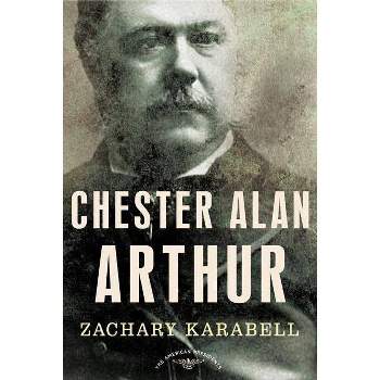 Chester Alan Arthur - (American Presidents) by  Zachary Karabell (Hardcover)