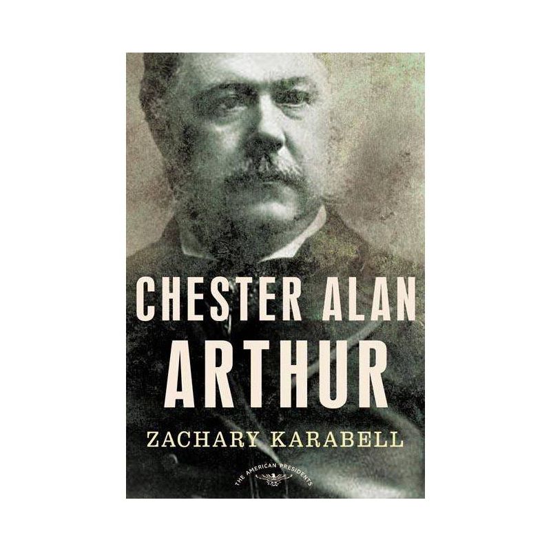 Chester Alan Arthur - (American Presidents) by  Zachary Karabell (Hardcover), 1 of 2