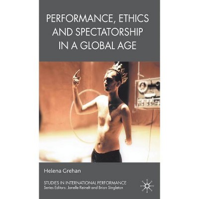 Performance, Ethics and Spectatorship in a Global Age - (Studies in International Performance) by  H Grehan (Hardcover)