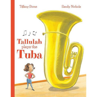 Tallulah Plays the Tuba - by  Tiffany Stone (Hardcover)