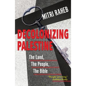 Decolonizing Palestine: The Land, the People, the Bible - by  Mitri Raheb (Paperback) - 1 of 1