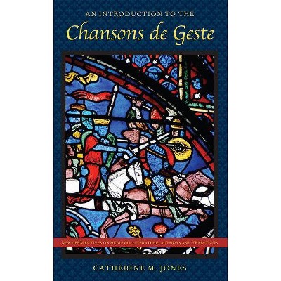 An Introduction to the Chansons de Geste - (New Perspectives on Medieval Literature: Authors and Traditi) by  Catherine M Jones (Paperback)