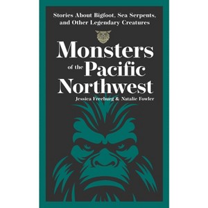 Monsters of the Pacific Northwest - (Hauntings, Horrors & Scary Ghost Stories) by  Jessica Freeburg & Natalie Fowler (Paperback) - 1 of 1