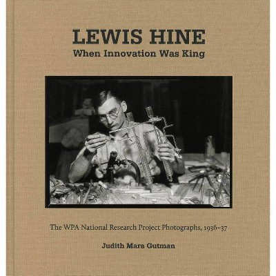 Lewis Hine: When Innovation Was King - (Hardcover)